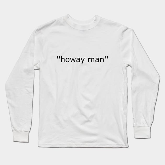 ''howay man'' Gordie saying. Long Sleeve T-Shirt by The Bothy Shop